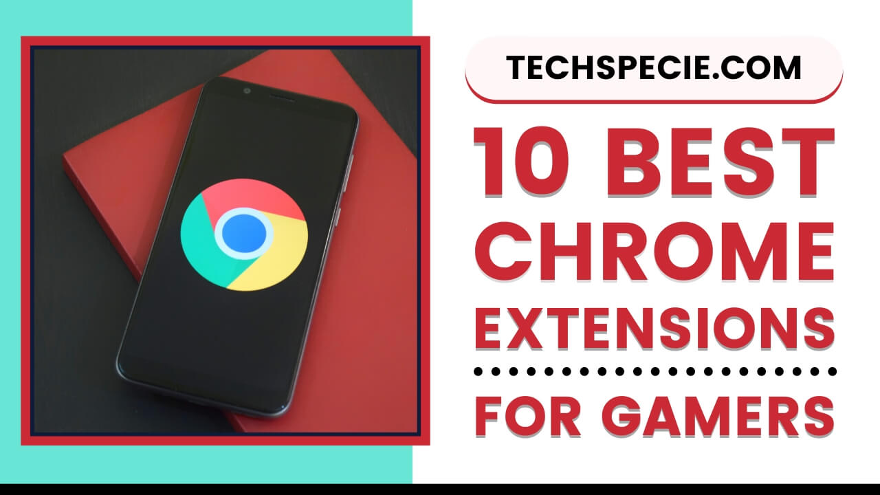 The 10 Best Chrome Extensions for Gamers - Tech Specie